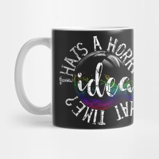 Thats A Horrible Idea, What Time? Mug